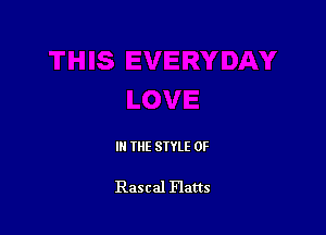 III THE SIYLE 0F

Rascal Flatts