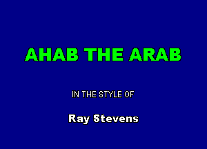 AHAB TIHIIE ARAB

IN THE STYLE 0F

Ray Stevens