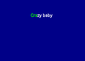 Crazy baby