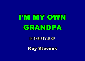 II'M MY OWN
GRANDIPA

IN THE STYLE 0F

Ray Stevens