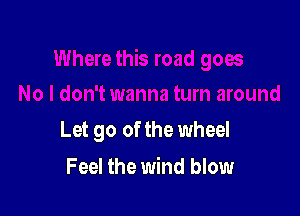 Let go of the wheel

Feel the wind blow