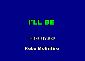 I'LL BE

IN THE STYLE 0F

Reba McEntire
