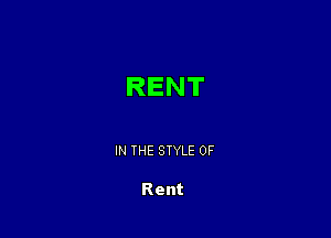 RENT

IN THE STYLE 0F

Rent
