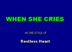 WHEN SHE CRIMES

IN THE STYLE 0F

Restless Heart