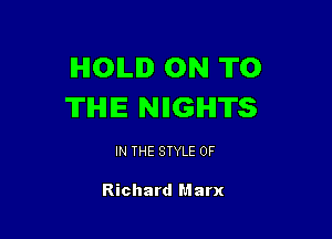IHIOILID ON TO
THE NIIGIHITS

IN THE STYLE 0F

Richard Marx