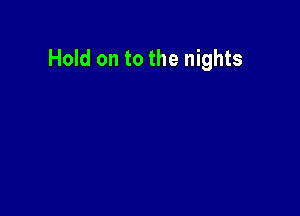 Hold on to the nights