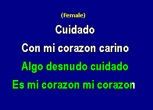 (female)

Cuidado
Con mi corazon carino

Algo desnudo cuidado

Es mi corazon mi corazon