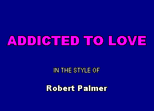 IN THE STYLE 0F

Robert Palmer