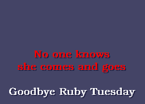 Goodbye Ruby Tuesday