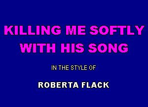 IN THE STYLE 0F

ROBERTA FLACK