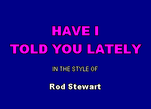 IN THE STYLE 0F

Rod Stewart