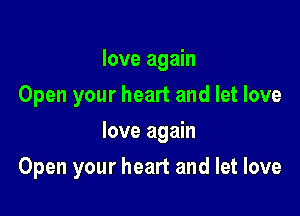 love again
Open your heart and let love
love again

Open your heart and let love