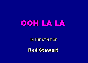 IN THE STYLE 0F

Rod Stewart