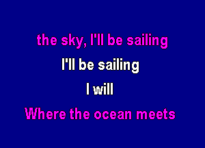 I'll be sailing

I will