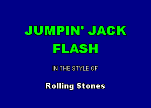 JUMPIIN' JACK
IFILASIHI

IN THE STYLE 0F

Rolling Stones