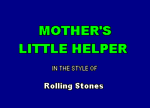 MOTHER'S
lLIl'Il'ITlLIE IHIIEILIPIEIR

IN THE STYLE 0F

Rolling Stones