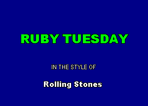 RUBY TU IESIDAY

IN THE STYLE 0F

Rolling Stones
