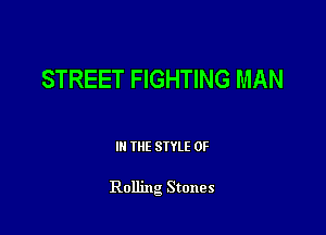 STREET FIGHTING MAN

III THE SIYLE 0F

Rolling Stones