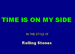 TIIMIE IIS ON MY SIIIDIE

IN THE STYLE 0F

Rolling Stones