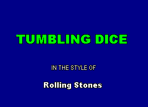 TUMIBILIING IDIICIE

IN THE STYLE 0F

Rolling Stones