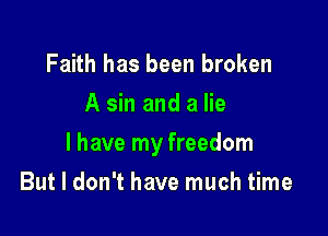 Faith has been broken
A sin and a lie

I have my freedom

But I don't have much time
