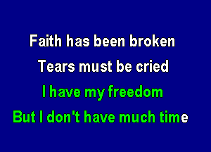 Faith has been broken
Tears must be cried

I have my freedom

But I don't have much time