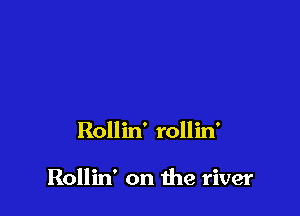 Rollin' rollin'

Rollin' on the river