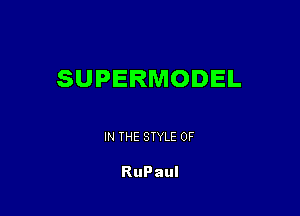 SUPERMODEL

IN THE STYLE 0F

RuPaul