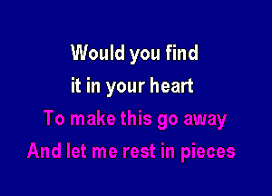 Would you find
it in your heart