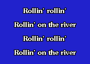 Rollin' rollin'
Rollin' on the river

Rollin' rollin'

Rollin' on the river I