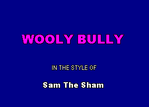 IN THE STYLE 0F

Sam The Sham