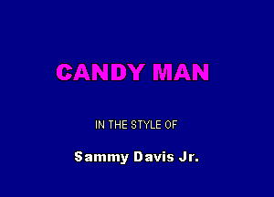 IN THE STYLE 0F

Sammy Davis Jr.