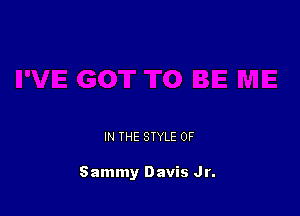 IN THE STYLE 0F

Sammy Davis Jr.