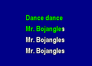 Dance dance
Mr. Bojangles
Mr. Bojangles

Mr. Bojangles