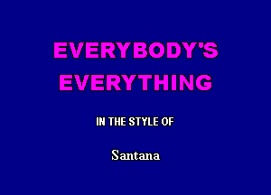 III THE SIYLE 0F

Santana