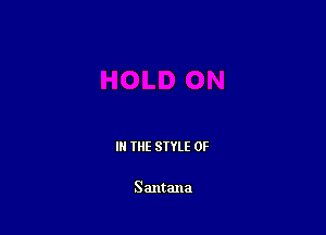 III THE SIYLE 0F

Santana