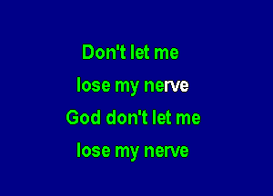 Don't let me
lose my nerve
God don't let me

lose my nerve