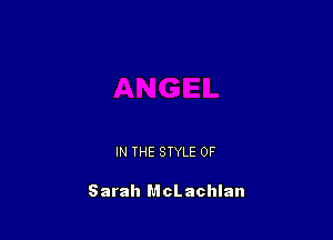 IN THE STYLE 0F

Sarah McLachlan