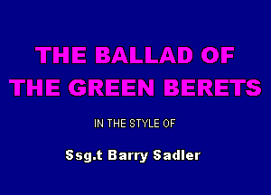 IN THE STYLE 0F

Ssg.t Barry Sadler