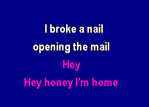 I broke a nail

opening the mail