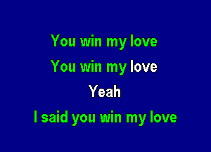 You win my love

You win my love
Yeah

I said you win my love