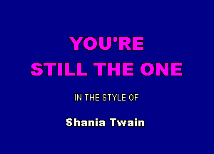 IN THE STYLE 0F

Shania Twain