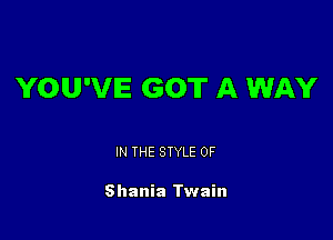 YOU'VE GOT A WAY

IN THE STYLE 0F

Shania Twain