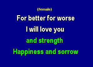(female)

For better for worse

I will love you

and strength
Happiness and sorrow