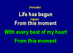 (female)

Life has begun

(Male)

From this moment

With every beat of my heart

From this moment