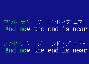 TijfJ y kafii7w
And now the end 18 near

?DFjTD y InyXLjL-
And now the end 18 near