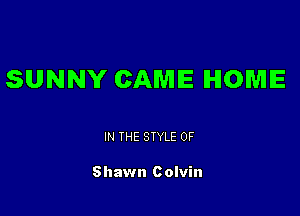 SUNNY CAME HOME

IN THE STYLE 0F

Shawn Colvin