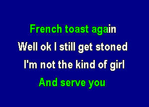 French toast again
Well ok I still .

off the bread

And serve you