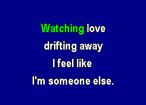 Watching love

drifting away

lfeeler
l'm someone else.
