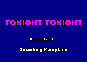 IN THE STYLE 0F

Smashing Pumpkins